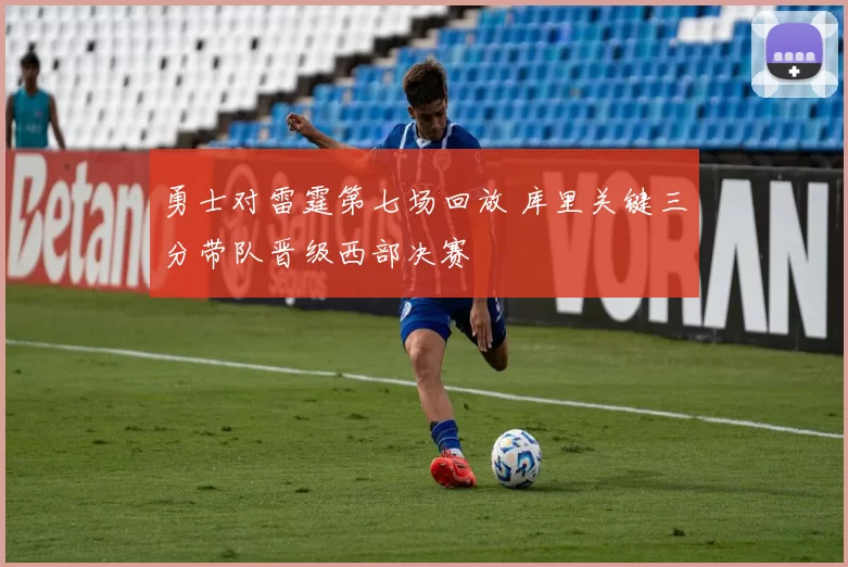 勇士对雷霆第七场回放 库里关键三分带队晋级西部决赛