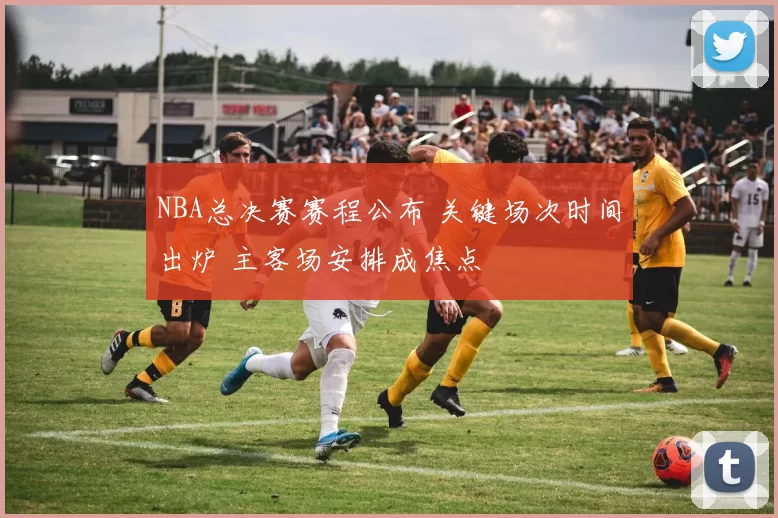 NBA总决赛赛程公布 关键场次时间出炉 主客场安排成焦点